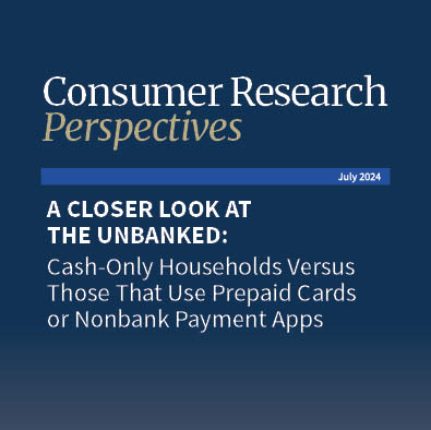 Consumer Research Perspectives - A Closer Look At The Unbanked: Cash-Only Households Versus Those That Use Prepaid Cards or Nonbank Payment Apps